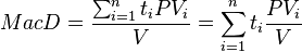 MacD = \frac{\sum_{i=1}^{n}{t_i PV_i}} {V}  = \sum_{i=1}^{n}t_i \frac{{PV_i}} {V} 
